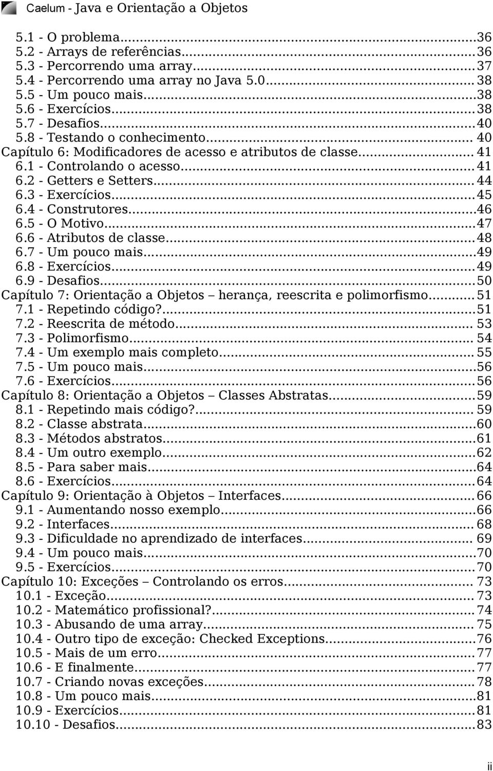 3 - Exercícios...45 6.4 - Construtores...46 6.5 - O Motivo...47 6.6 - Atributos de classe...48 6.7 - Um pouco mais...49 6.8 - Exercícios...49 6.9 - Desafios.