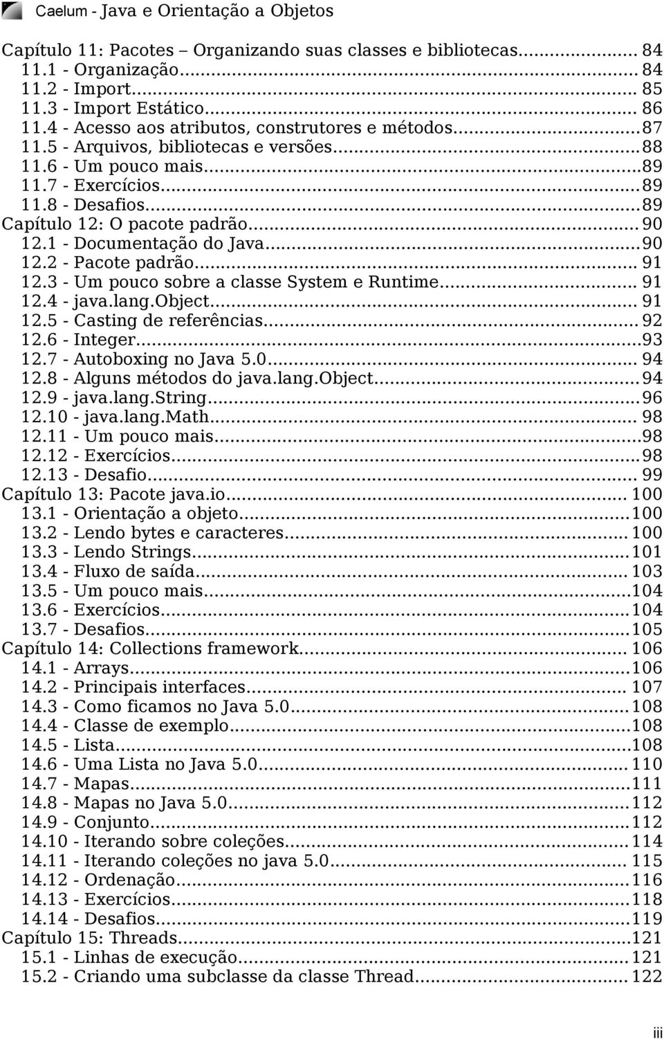 .. 90 12.1 - Documentação do Java...90 12.2 - Pacote padrão... 91 12.3 - Um pouco sobre a classe System e Runtime... 91 12.4 - java.lang.object... 91 12.5 - Casting de referências... 92 12.