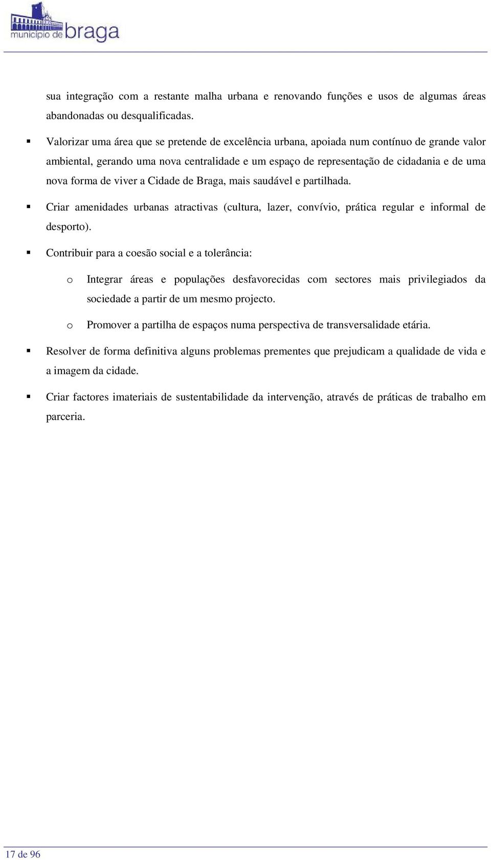 viver a Cidade de Braga, mais saudável e partilhada. Criar amenidades urbanas atractivas (cultura, lazer, convívio, prática regular e informal de desporto).