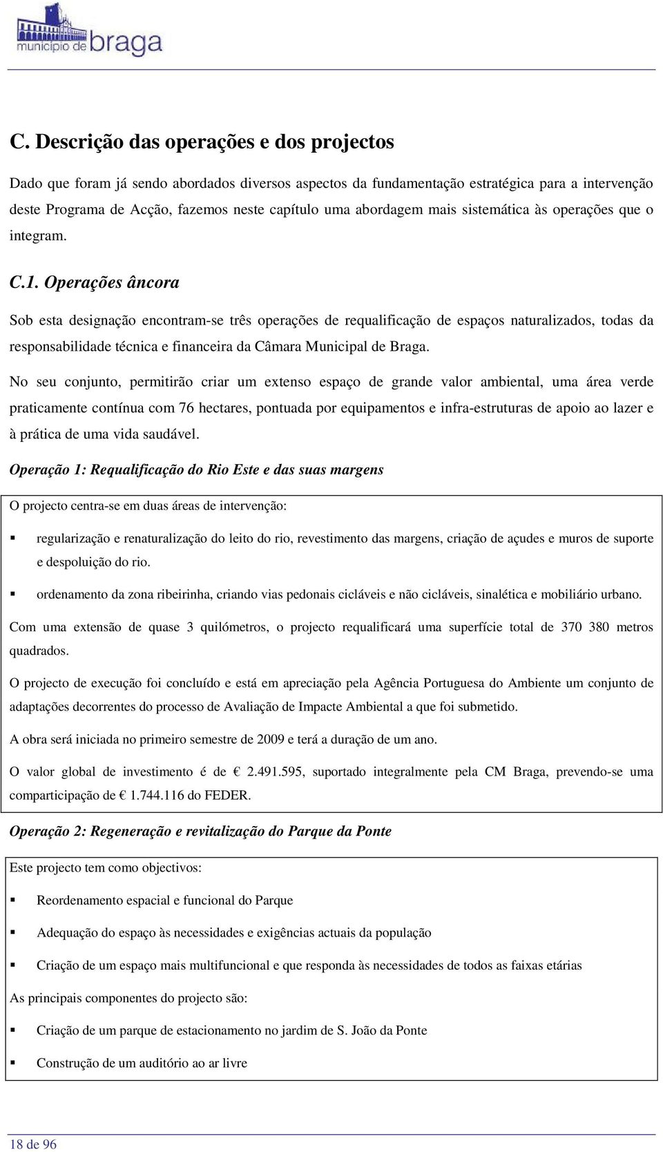 Operações âncora Sob esta designação encontram-se três operações de requalificação de espaços naturalizados, todas da responsabilidade técnica e financeira da Câmara Municipal de Braga.