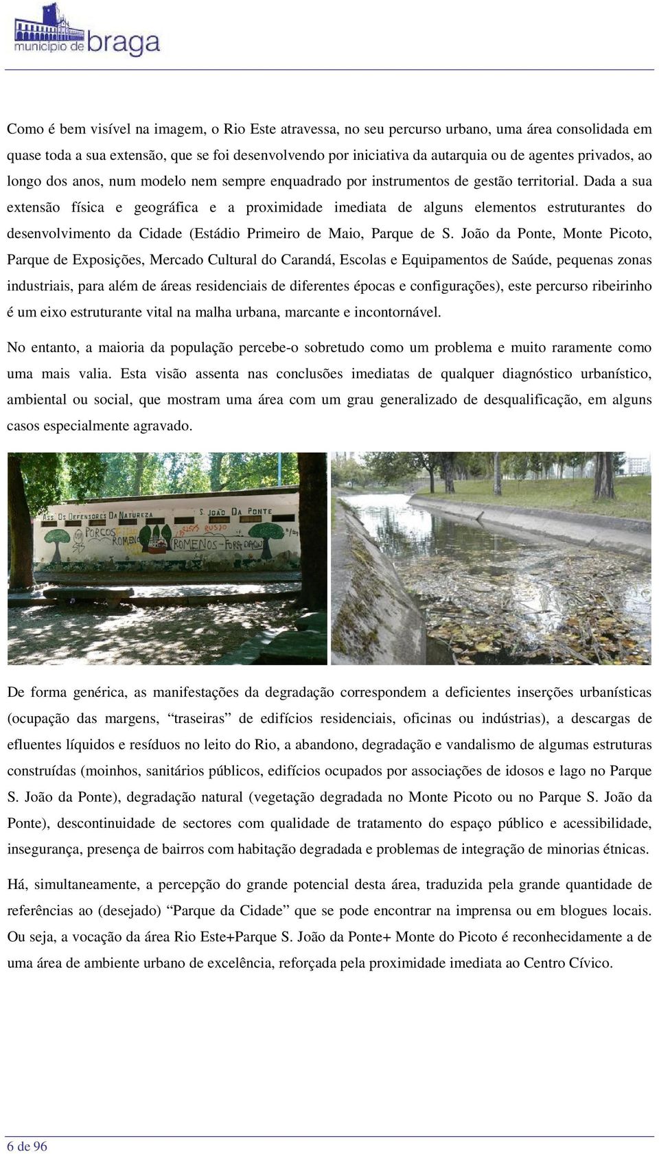 Dada a sua extensão física e geográfica e a proximidade imediata de alguns elementos estruturantes do desenvolvimento da Cidade (Estádio Primeiro de Maio, Parque de S.