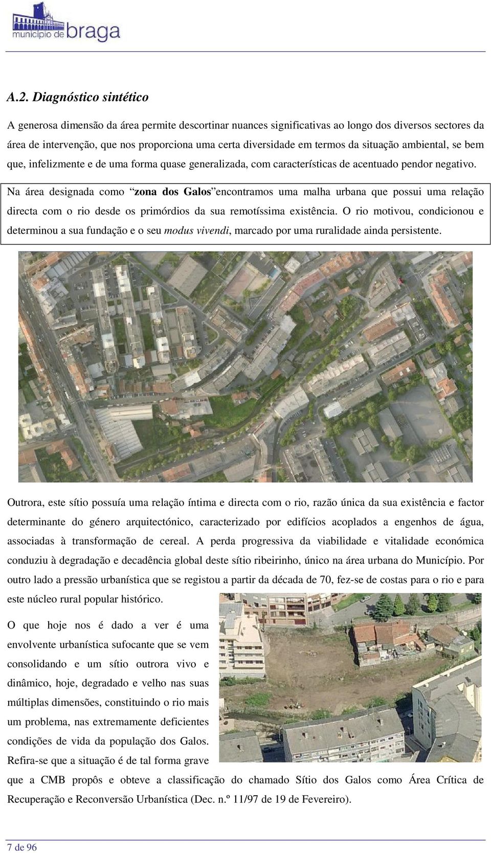 Na área designada como zona dos Galos encontramos uma malha urbana que possui uma relação directa com o rio desde os primórdios da sua remotíssima existência.