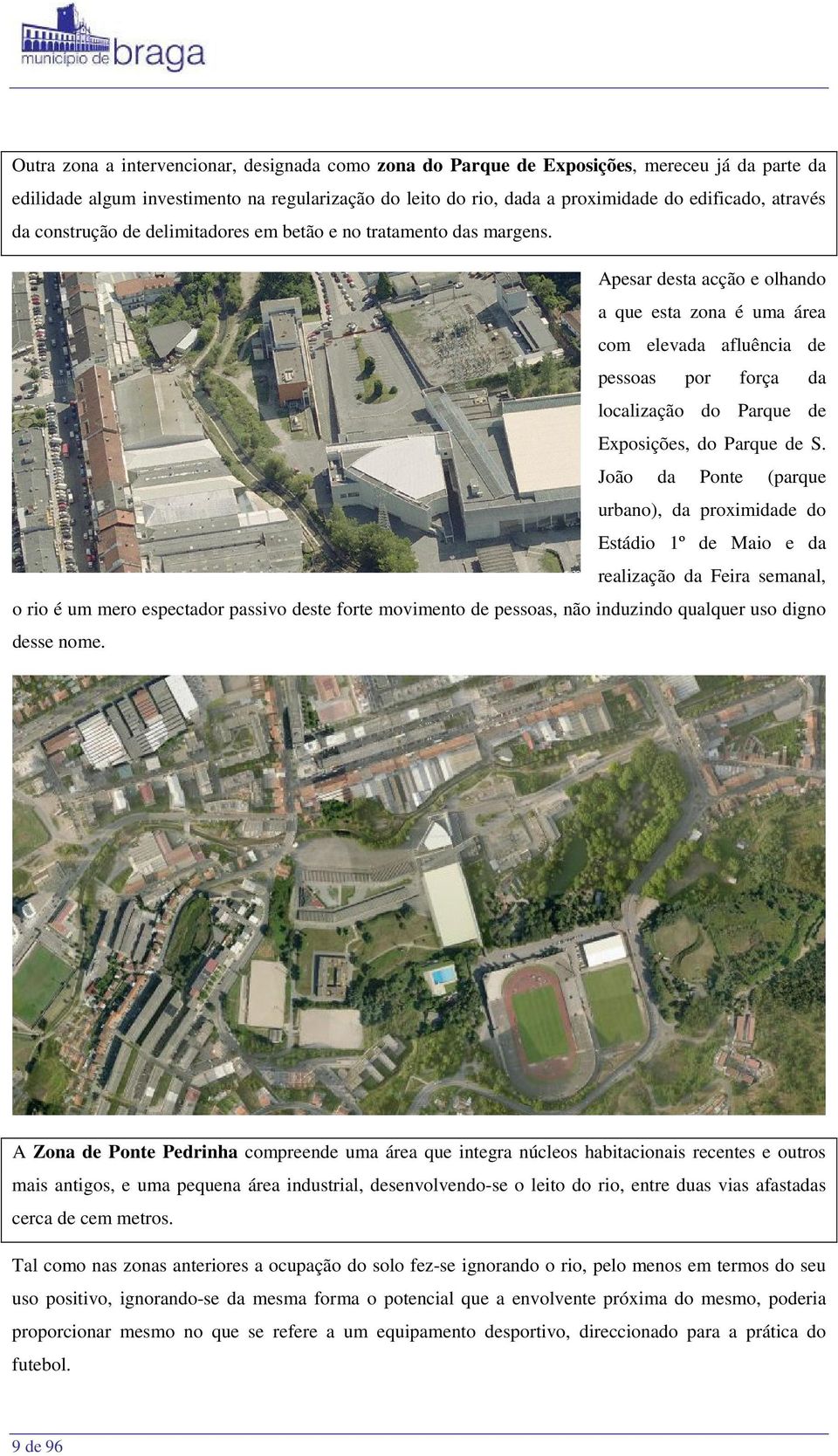 Apesar desta acção e olhando a que esta zona é uma área com elevada afluência de pessoas por força da localização do Parque de Exposições, do Parque de S.