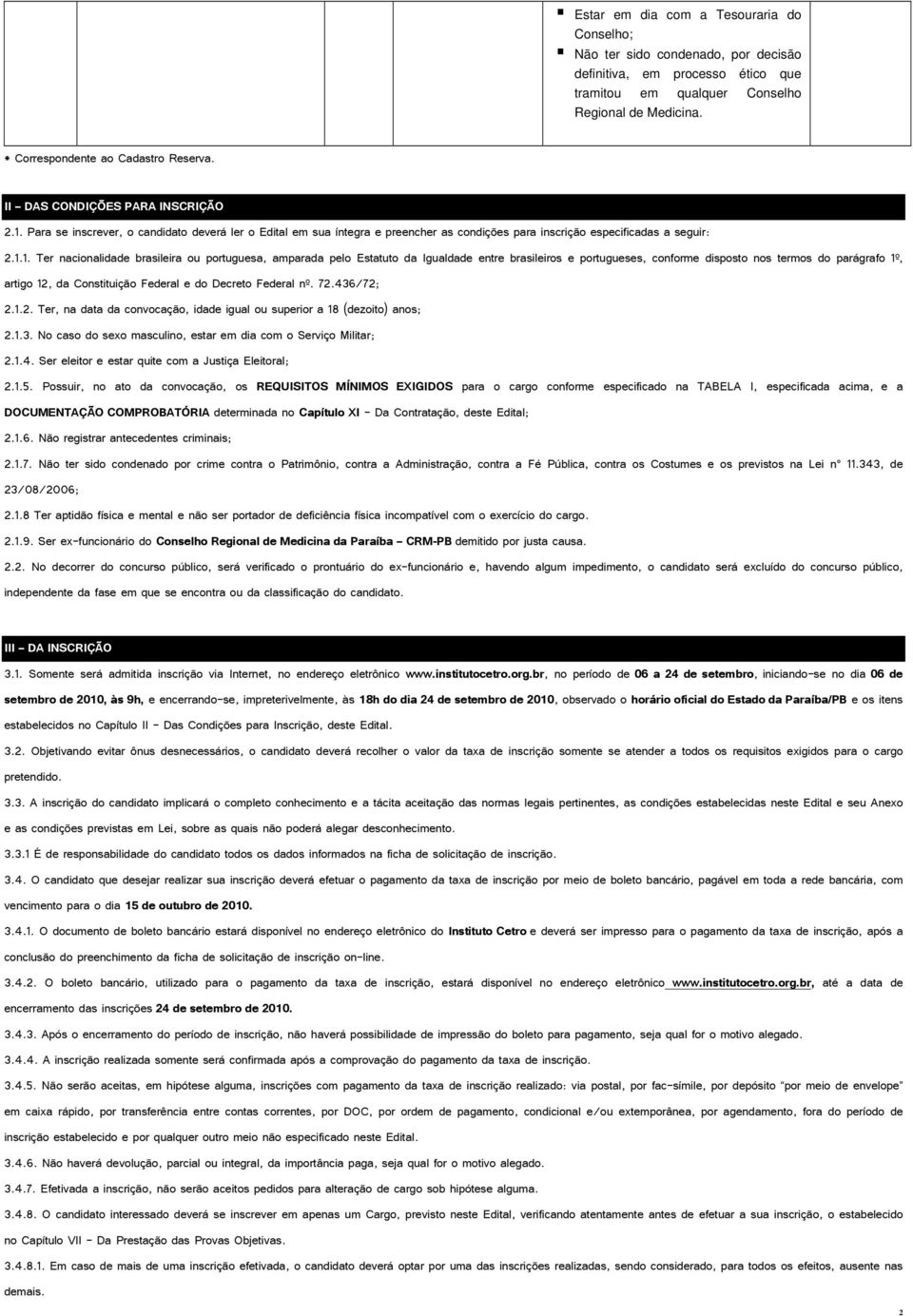 Para se inscrever, o candidato deverá ler o Edital em sua íntegra e preencher as condições para inscrição especificadas a seguir: 2.1.