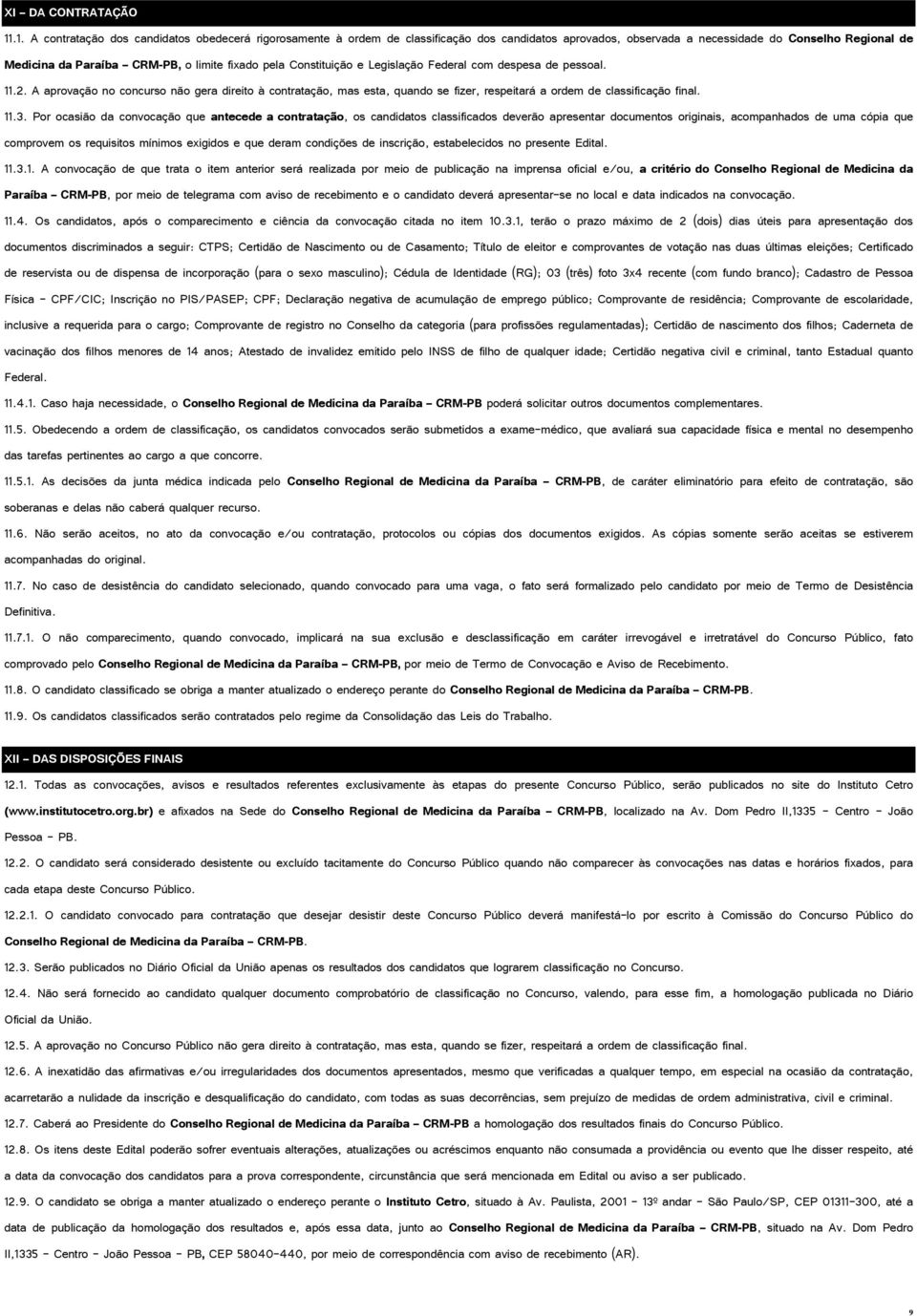 pela Constituição e Legislação Federal com despesa de pessoal. 11.2. A aprovação no concurso não gera direito à contratação, mas esta, quando se fizer, respeitará a ordem de classificação final. 11.3.