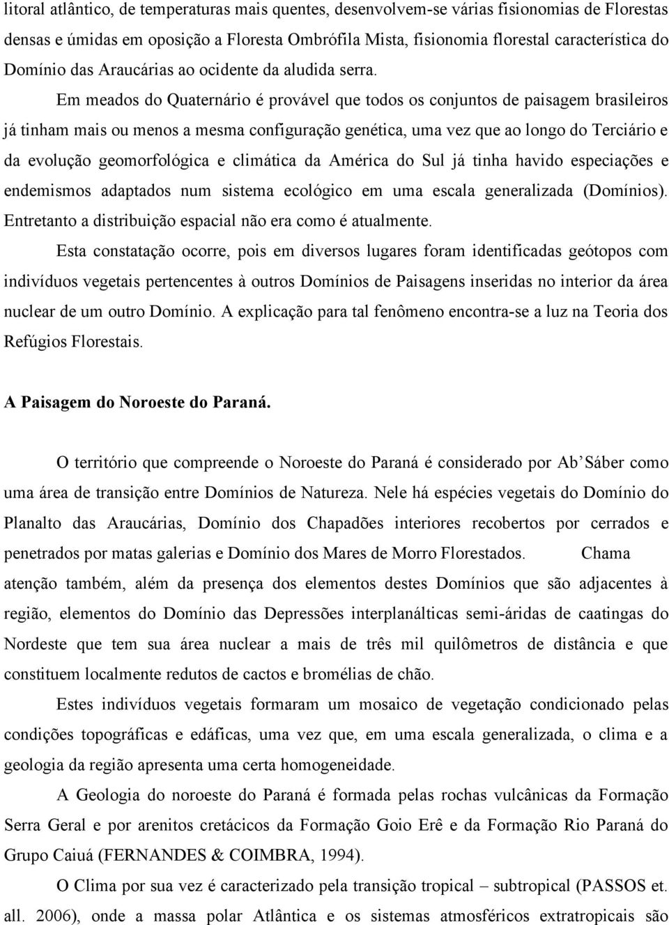 Em meados do Quaternário é provável que todos os conjuntos de paisagem brasileiros já tinham mais ou menos a mesma configuração genética, uma vez que ao longo do Terciário e da evolução