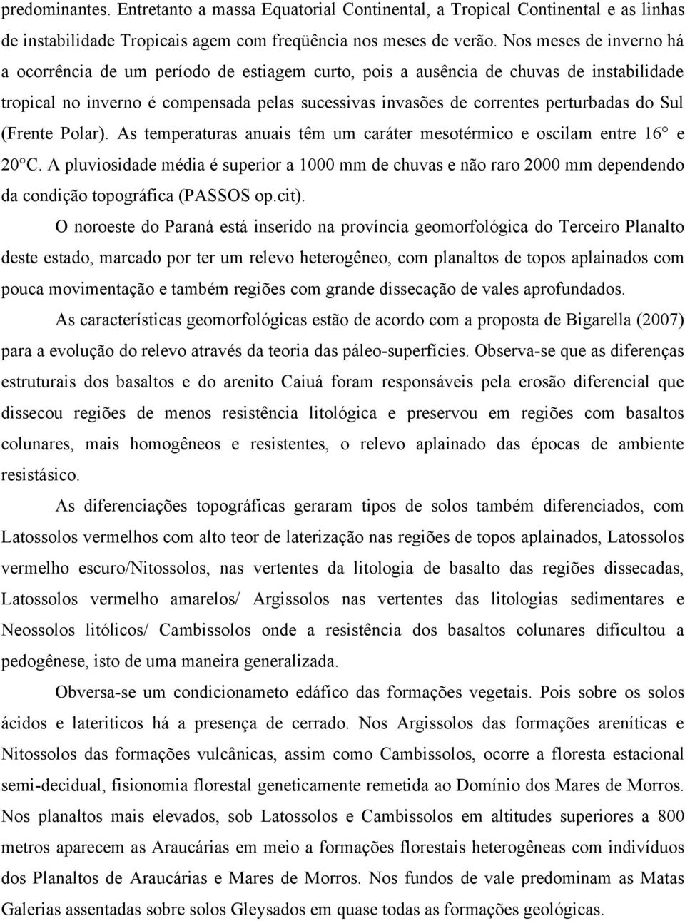 Sul (Frente Polar). As temperaturas anuais têm um caráter mesotérmico e oscilam entre 16 e 20 C.