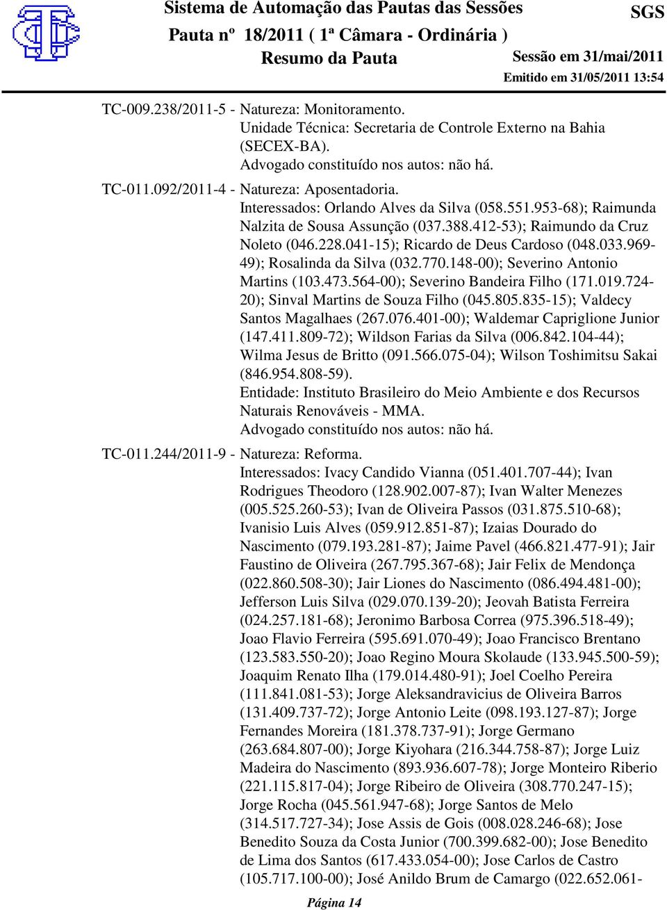 969-49); Rosalinda da Silva (032.770.148-00); Severino Antonio Martins (103.473.564-00); Severino Bandeira Filho (171.019.724-20); Sinval Martins de Souza Filho (045.805.