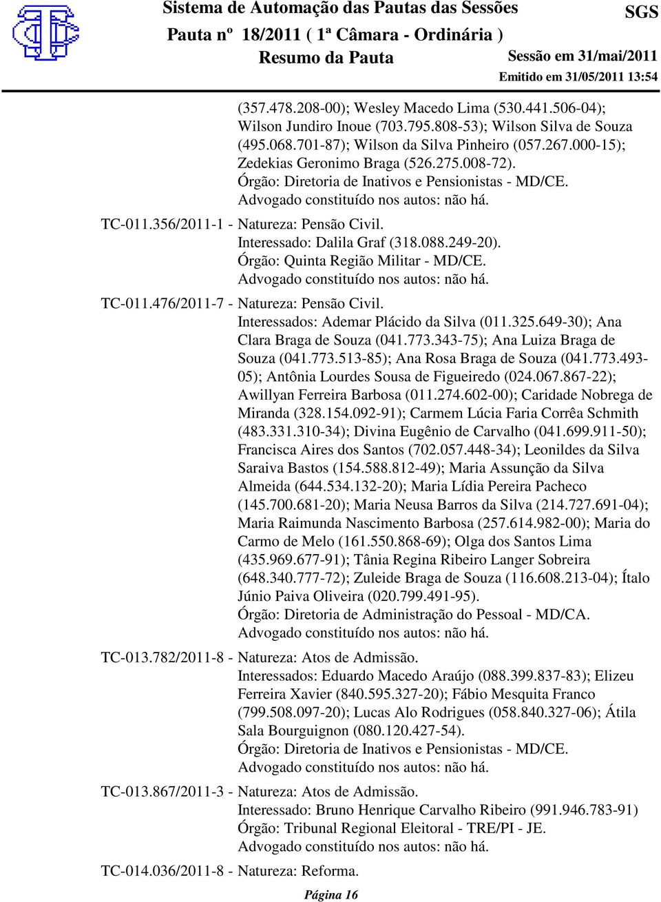 Órgão: Quinta Região Militar - MD/CE. TC-011.476/2011-7 - Natureza: Pensão Civil. Interessados: Ademar Plácido da Silva (011.325.649-30); Ana Clara Braga de Souza (041.773.