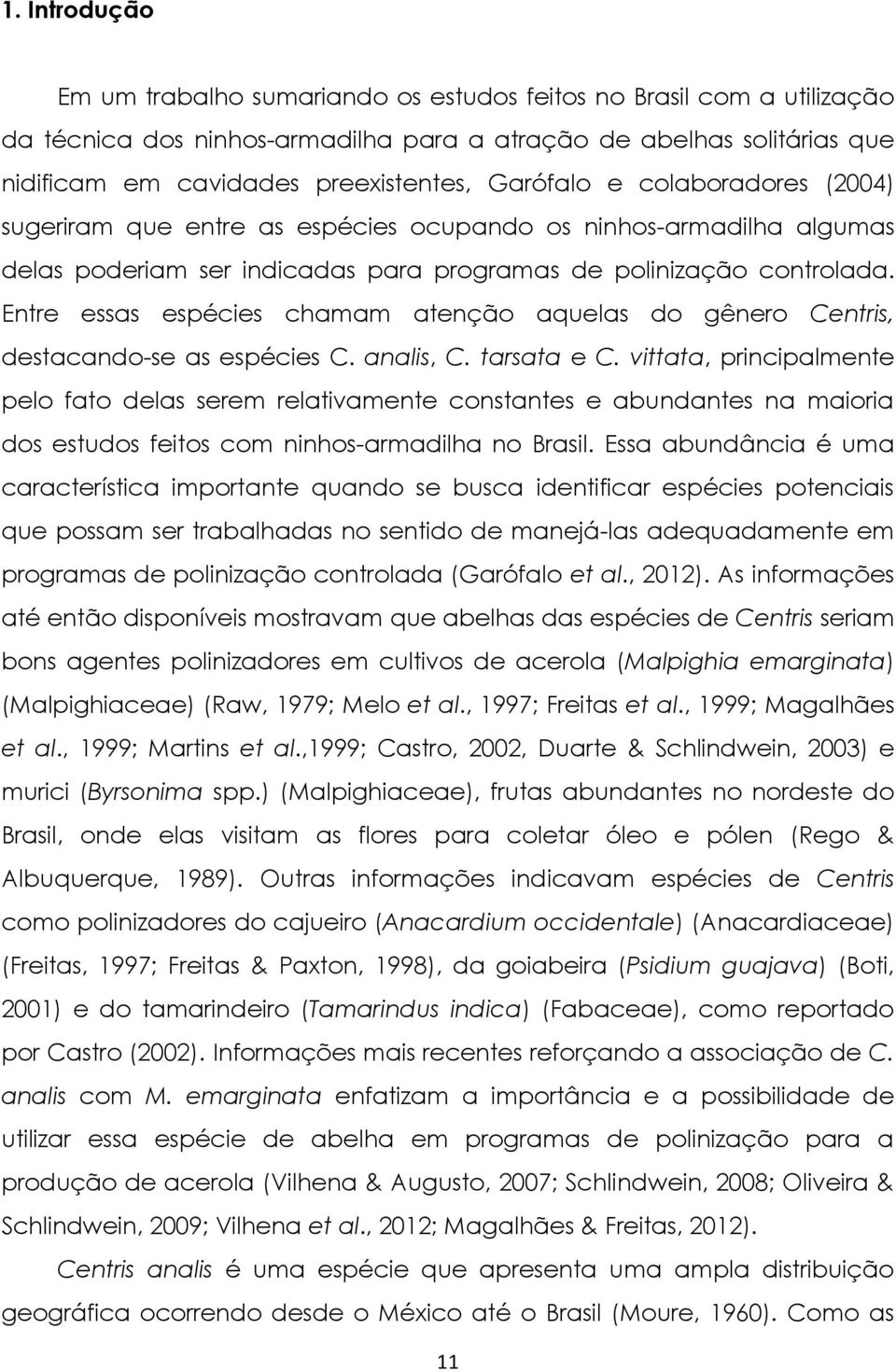 Entre essas espécies chamam atenção aquelas do gênero Centris, destacando-se as espécies C. analis, C. tarsata e C.