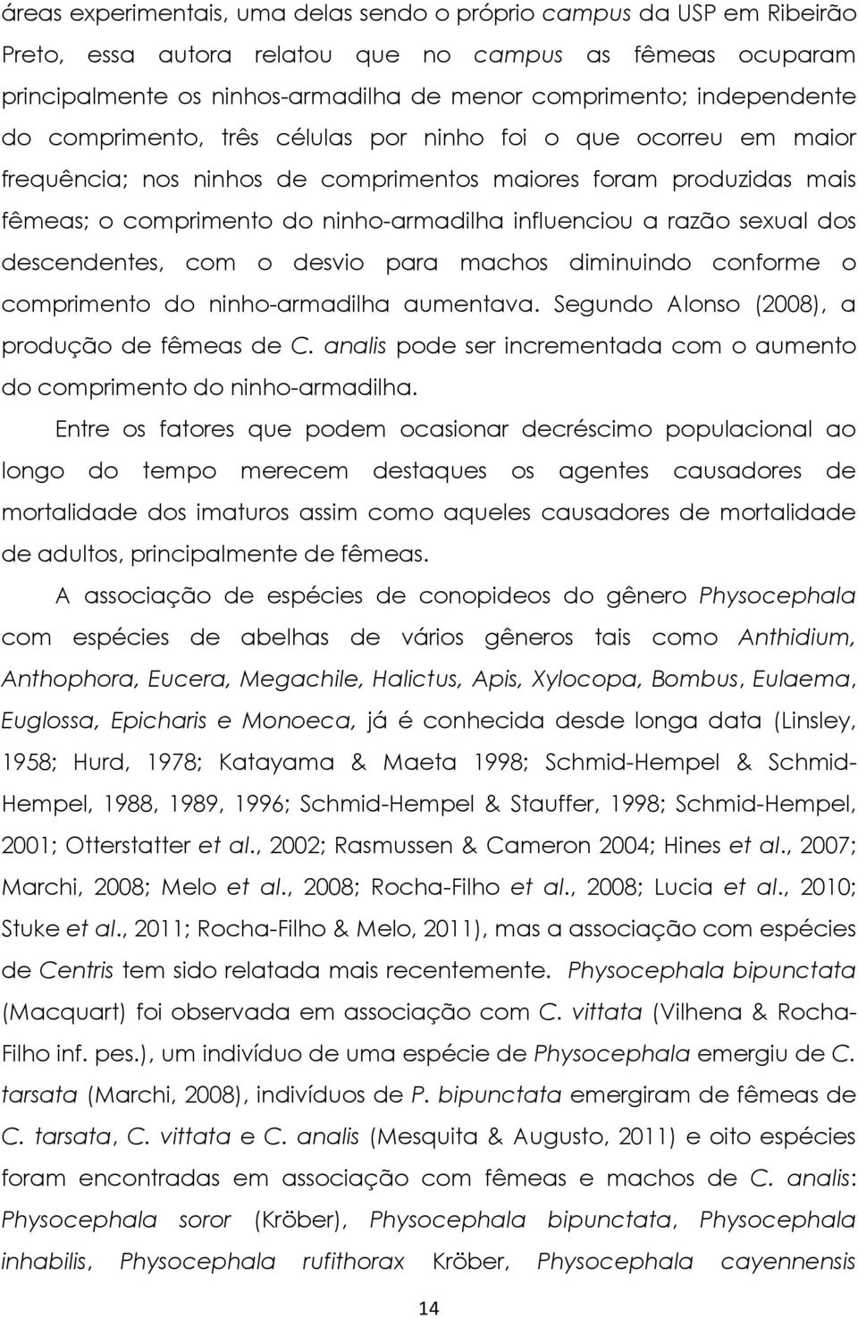 influenciou a razão sexual dos descendentes, com o desvio para machos diminuindo conforme o comprimento do ninho-armadilha aumentava. Segundo Alonso (2008), a produção de fêmeas de C.