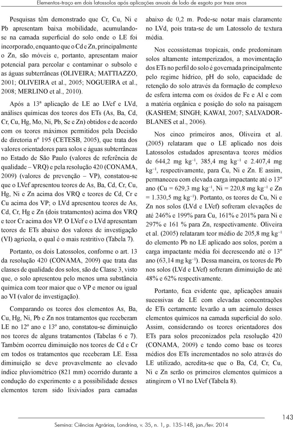 (OLIVEIRA; MATTIAZZO, 2001; OLIVEIRA et al., 2005; NOGUEIRA et al., 2008; MERLINO et al., 2010).