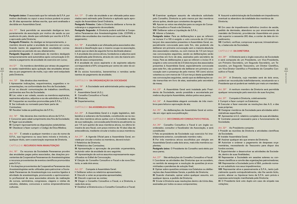 Parágrafo Primeiro: Ao desligar-se temporariamente, o membro deverá quitar a anuidade do exercício em curso, ficando isento do pagamento da(s) anuidade(s) correspondente(s) ao período do seu