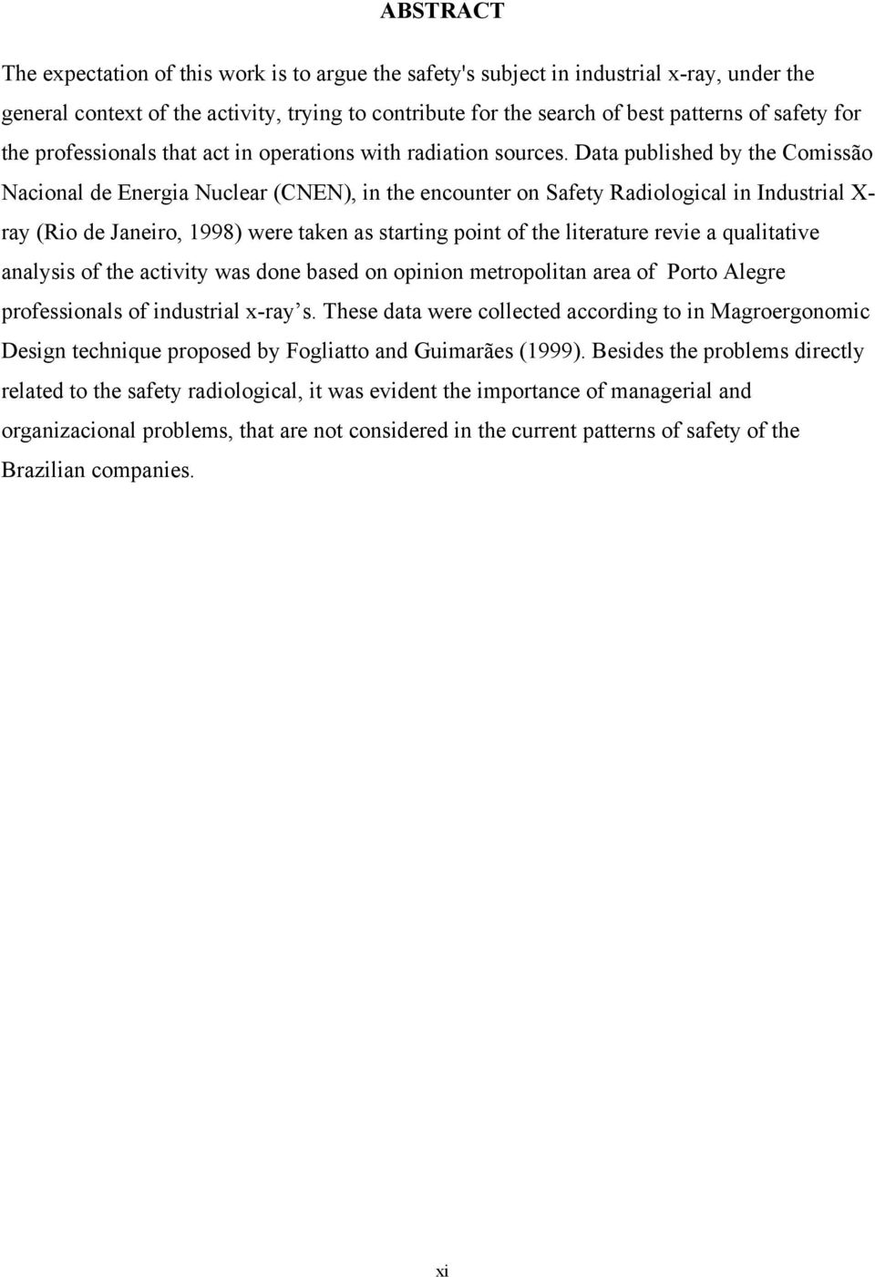 Data published by the Comissão Nacional de Energia Nuclear (CNEN), in the encounter on Safety Radiological in Industrial X- ray (Rio de Janeiro, 1998) were taken as starting point of the literature