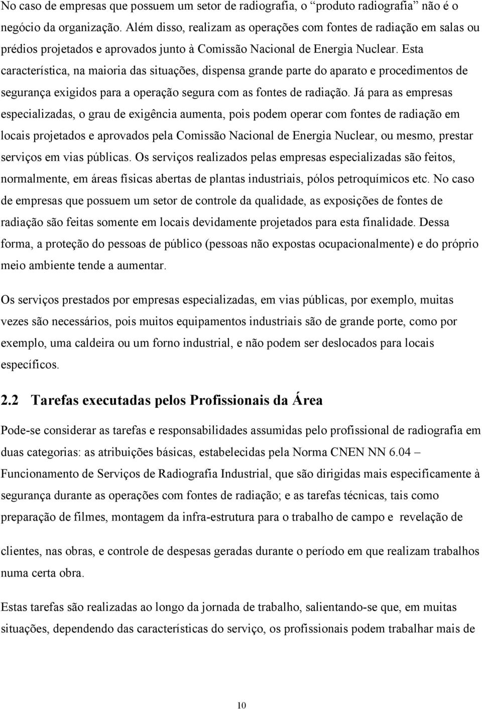 Esta característica, na maioria das situações, dispensa grande parte do aparato e procedimentos de segurança exigidos para a operação segura com as fontes de radiação.