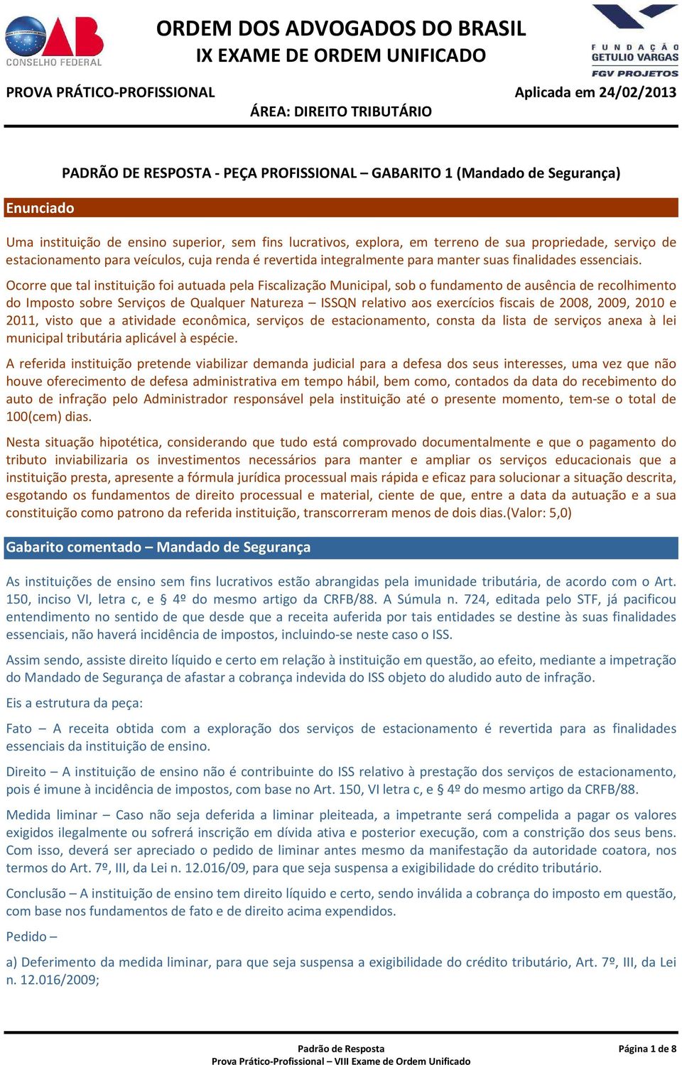 Ocorre que tal instituição foi autuada pela Fiscalização Municipal, sob o fundamento de ausência de recolhimento do Imposto sobre Serviços de Qualquer Natureza ISSQN relativo aos exercícios fiscais