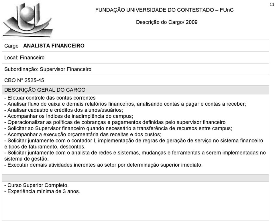 pagamentos definidas pelo supervisor financeiro - Solicitar ao Supervisor financeiro quando necessário a transferência de recursos entre campus; - Acompanhar a execução orçamentária das receitas e