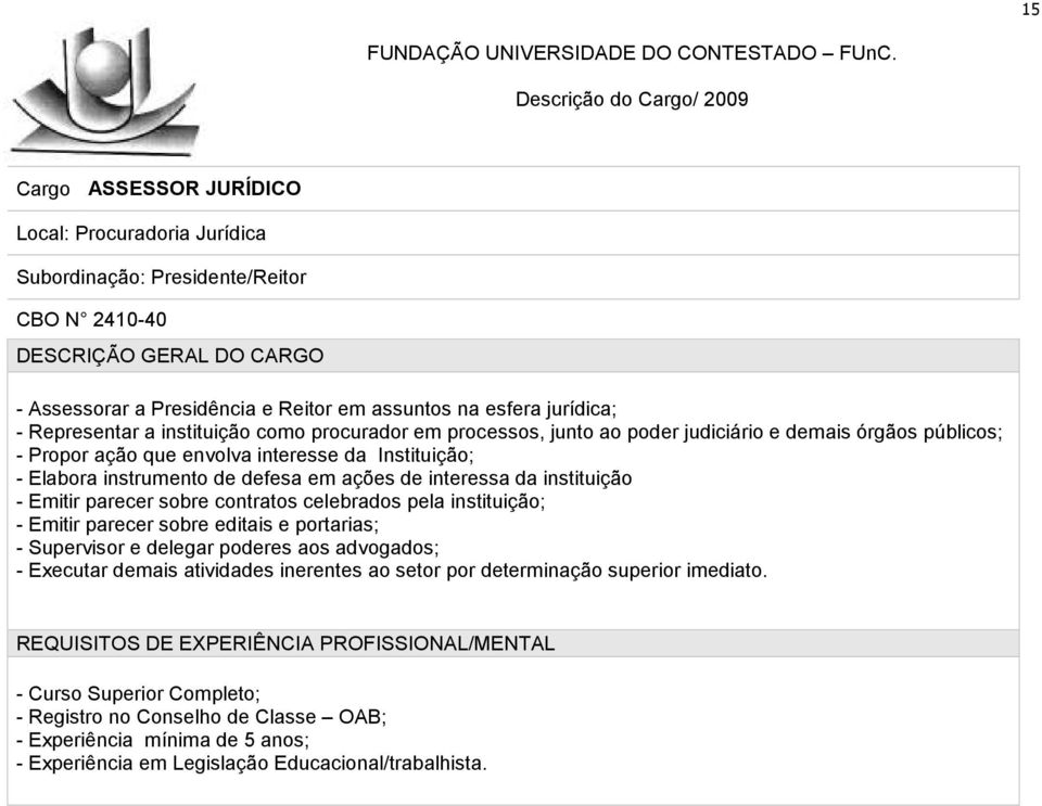 instrumento de defesa em ações de interessa da instituição - Emitir parecer sobre contratos celebrados pela instituição; - Emitir parecer sobre editais e portarias; -