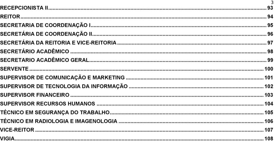 .. 100 SUPERVISOR DE COMUNICAÇÃO E MARKETING... 101 SUPERVISOR DE TECNOLOGIA DA INFORMAÇÃO... 102 SUPERVISOR FINANCEIRO.