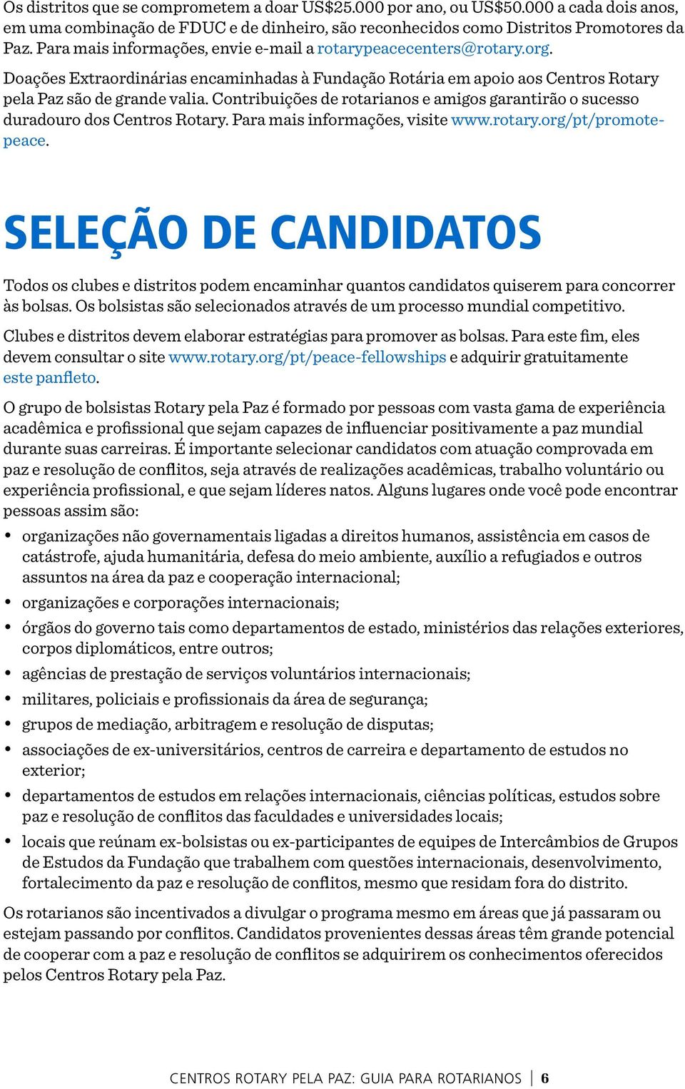 Contribuições de rotarianos e amigos garantirão o sucesso duradouro dos Centros Rotary. Para mais informações, visite www.rotary.org/pt/promotepeace.