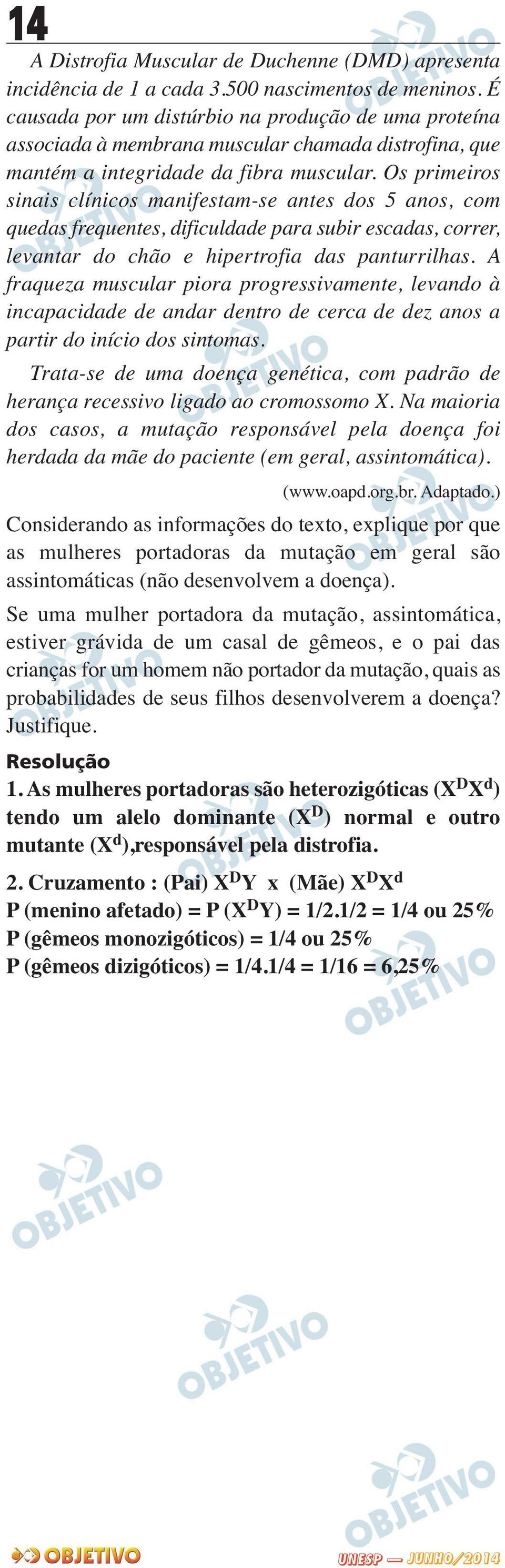 Os primeiros sinais clínicos manifestam-se antes dos 5 anos, com quedas frequentes, dificuldade para subir escadas, correr, levantar do chão e hipertrofia das panturrilhas.