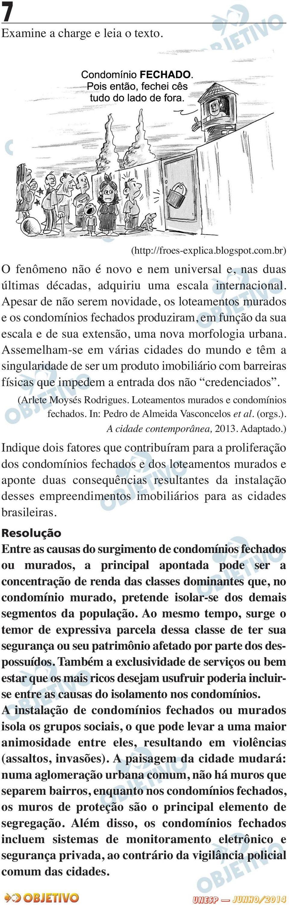 Assemelham-se em várias cidades do mundo e têm a singularidade de ser um produto imobiliário com barreiras físicas que impedem a entrada dos não credenciados. (Arlete Moysés Rodrigues.