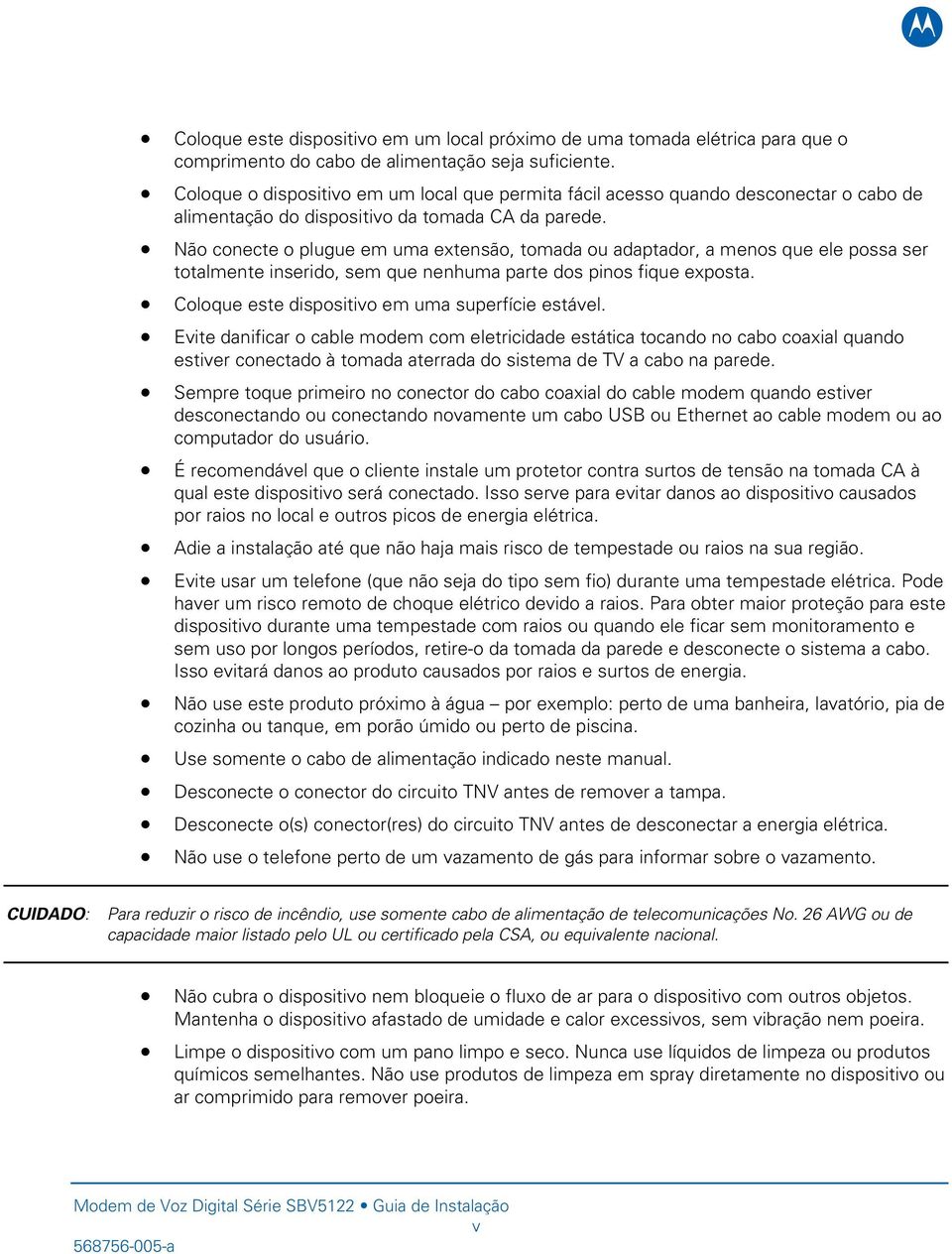 Não conecte o plugue em uma extensão, tomada ou adaptador, a menos que ele possa ser totalmente inserido, sem que nenhuma parte dos pinos fique exposta.