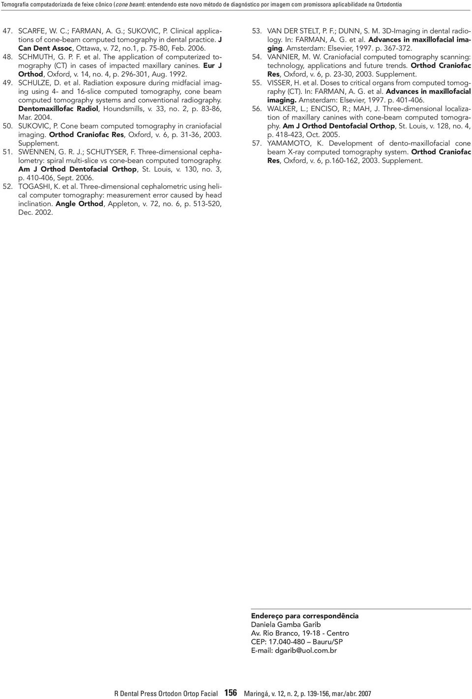 The application of computerized tomography (CT) in cases of impacted maxillary canines. Eur J Orthod, Oxford, v. 14, no. 4, p. 296-301, Aug. 1992. 49. SCHULZE, D. et al.