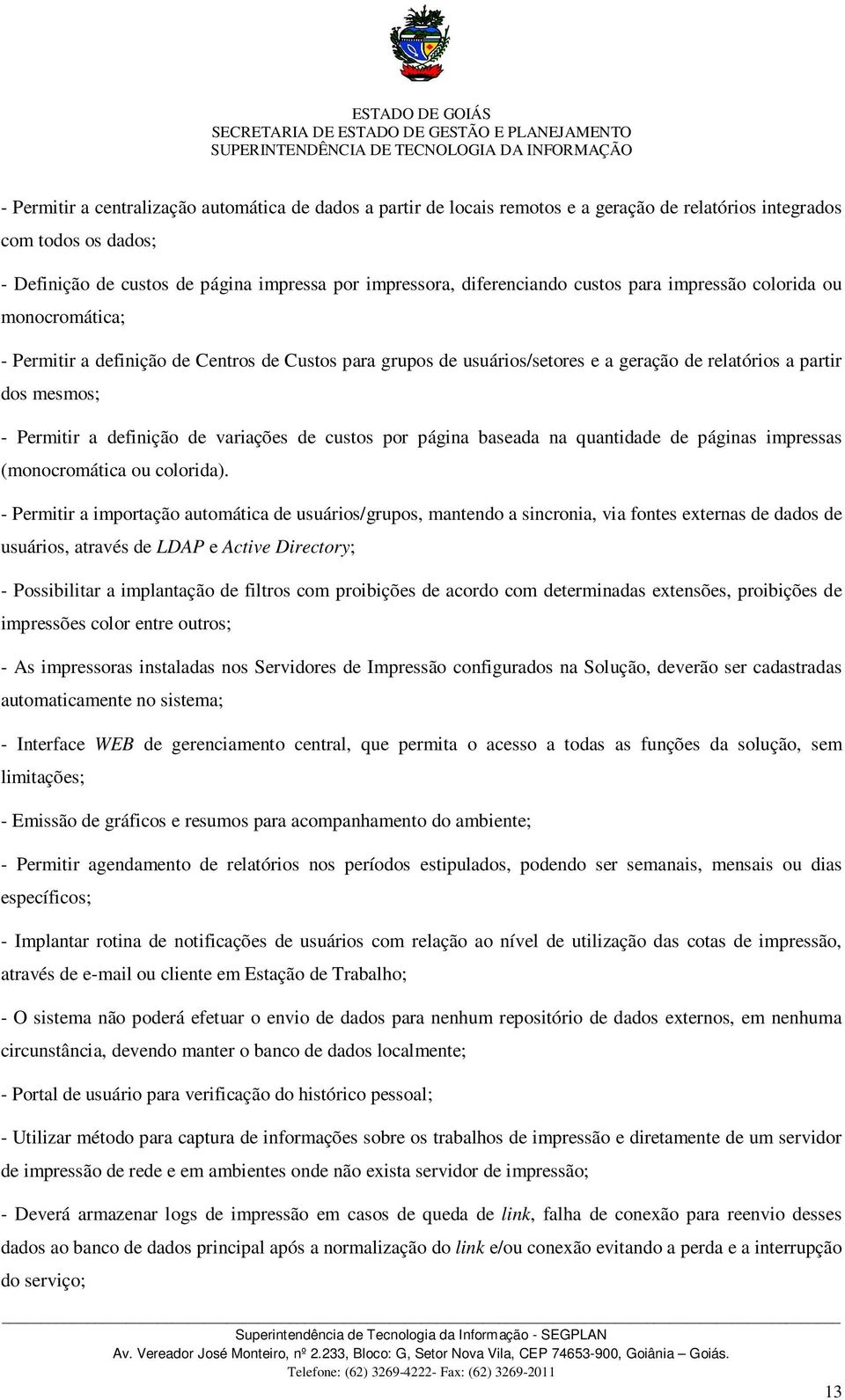 grupos de usuários/setores e a geração de relatórios a partir dos mesmos; - Permitir a definição de variações de custos por página baseada na quantidade de páginas impressas (monocromática ou