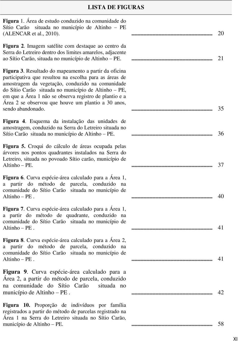 Resultado do mapeamento a partir da oficina participativa que resultou na escolha para as áreas de amostragem da vegetação, conduzido na comunidade do Sítio Carão situada no município de Altinho PE,