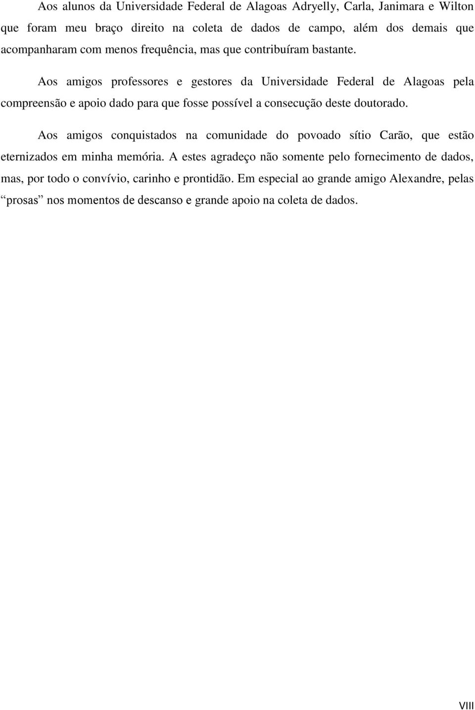 Aos amigos professores e gestores da Universidade Federal de Alagoas pela compreensão e apoio dado para que fosse possível a consecução deste doutorado.