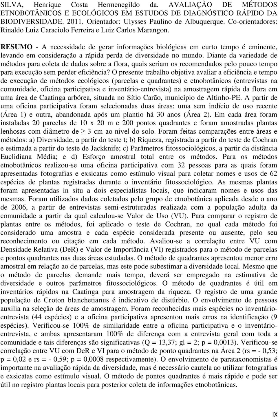 RESUMO - A necessidade de gerar informações biológicas em curto tempo é eminente, levando em consideração a rápida perda de diversidade no mundo.