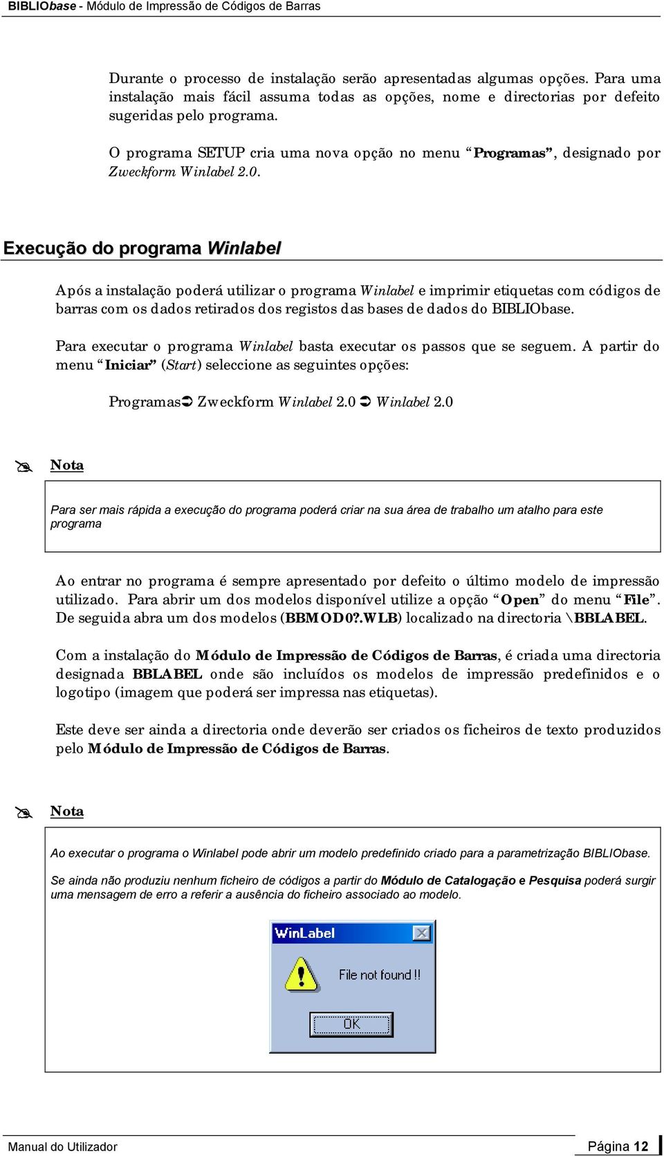 Execução do programa Winlabel Após a instalação poderá utilizar o programa Winlabel e imprimir etiquetas com códigos de barras com os dados retirados dos registos das bases de dados do BIBLIObase.