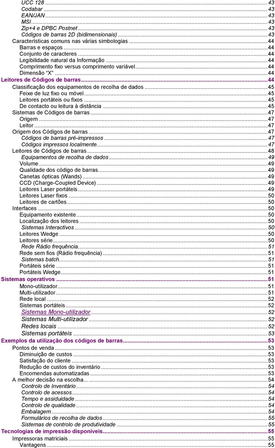 ..44 Classificação dos equipamentos de recolha de dados...45 Feixe de luz fixo ou móvel...45 Leitores portáteis ou fixos...45 De contacto ou leitura à distância...45 Sistemas de Códigos de barras.