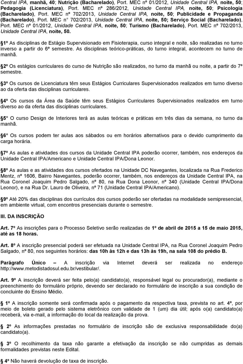 MEC n 702/2013, Unidade Central IPA, noite, 50; Serviço Social (Bacharelado), Port. MEC nº 01/2012, Unidade Central IPA, noite, 50; Turismo (Bacharelado), Port.