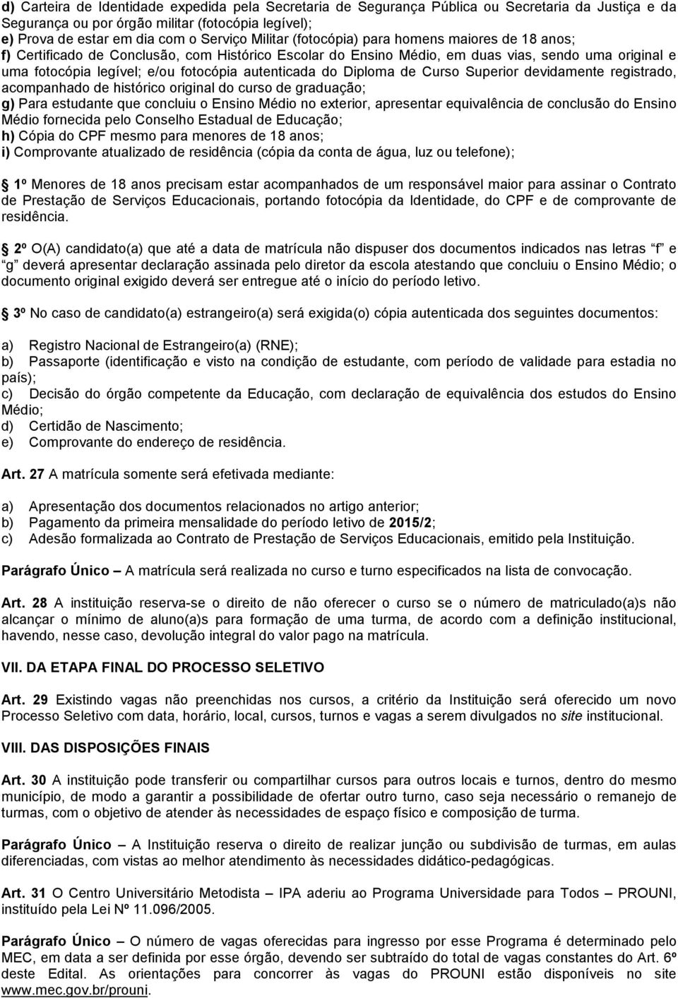 autenticada do Diploma de Curso Superior devidamente registrado, acompanhado de histórico original do curso de graduação; g) Para estudante que concluiu o Ensino Médio no exterior, apresentar