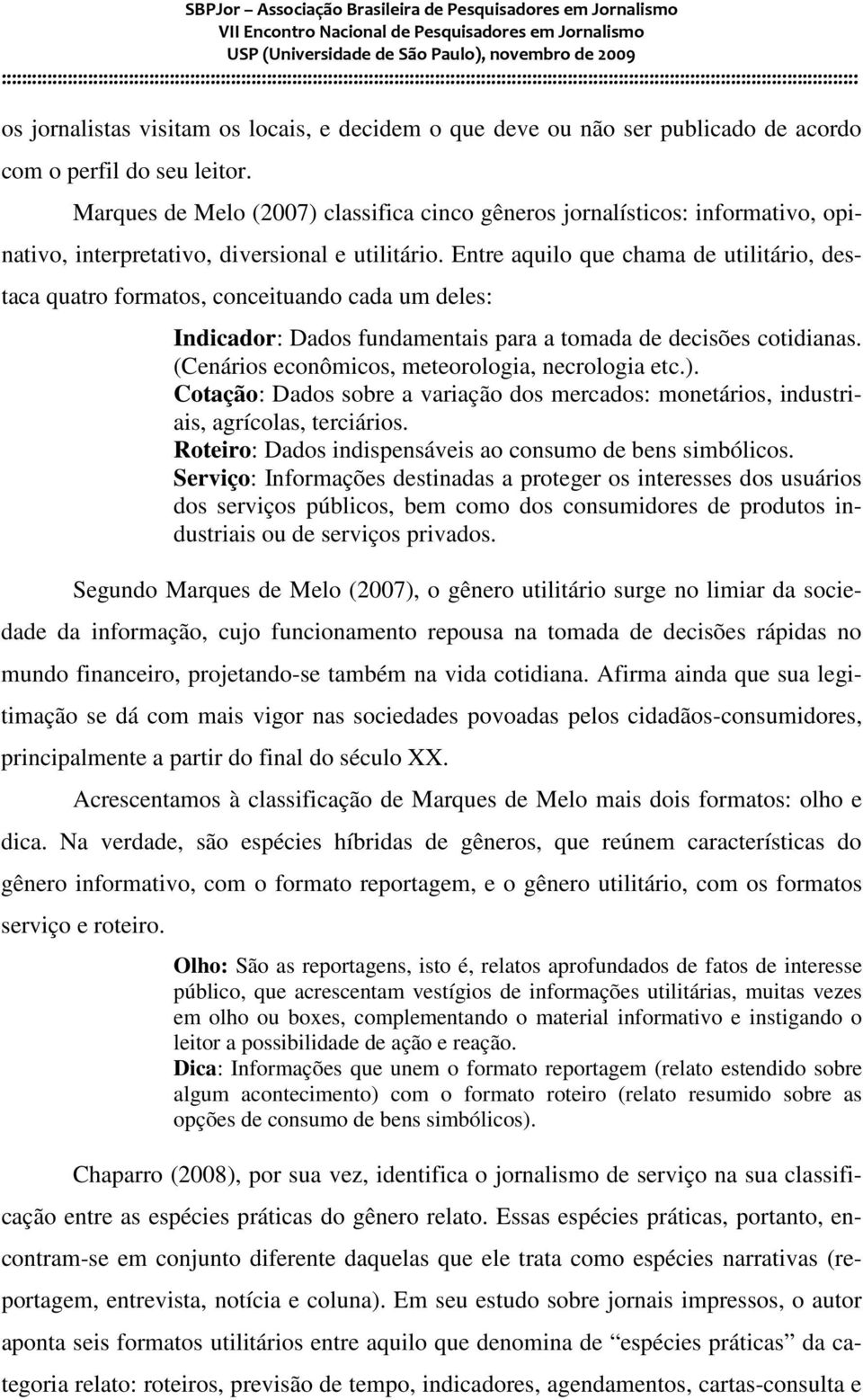 Entre aquilo que chama de utilitário, destaca quatro formatos, conceituando cada um deles: Indicador: Dados fundamentais para a tomada de decisões cotidianas.