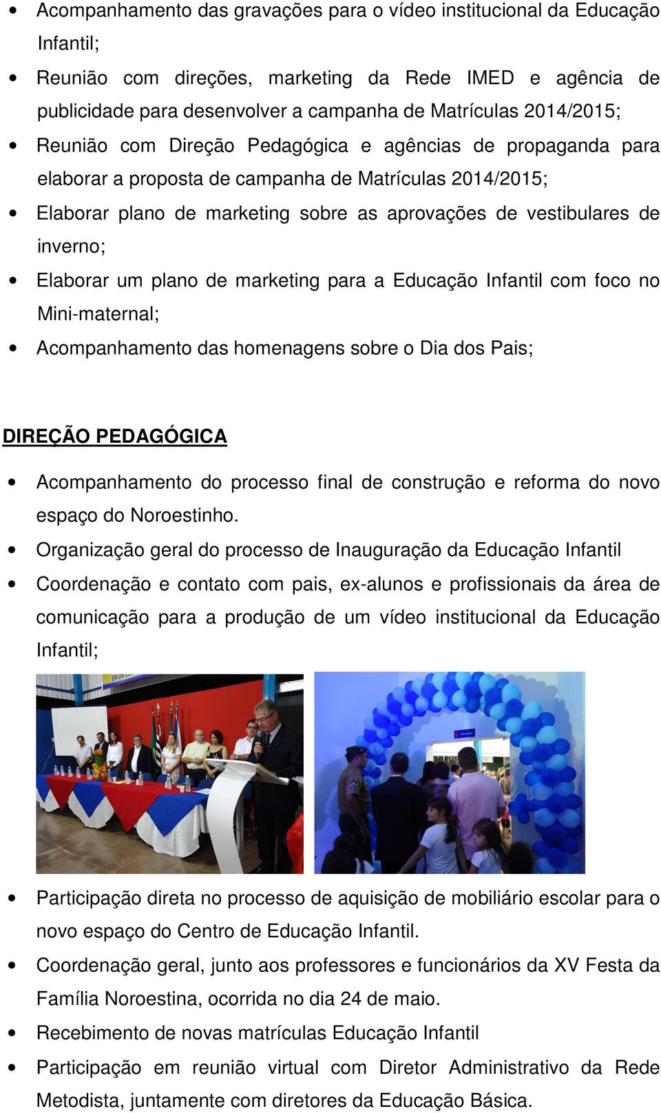 inverno; Elaborar um plano de marketing para a Educação Infantil com foco no Mini-maternal; Acompanhamento das homenagens sobre o Dia dos Pais; DIREÇÃO PEDAGÓGICA Acompanhamento do processo final de