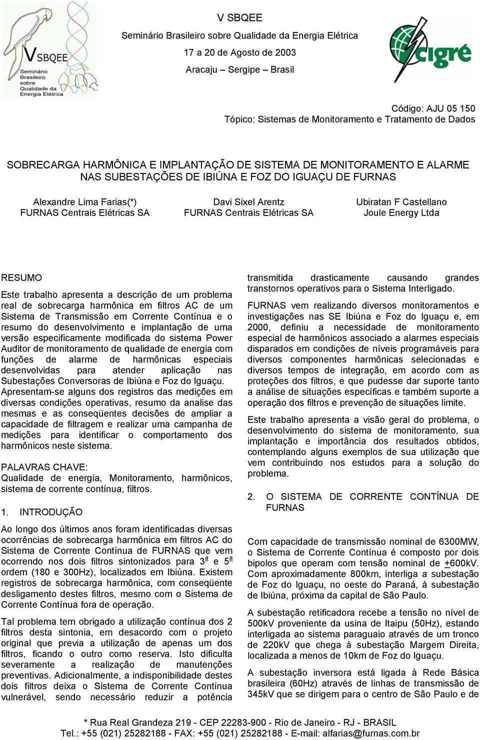 Elétricas SA FURNAS Centrais Elétricas SA Joule Energy Ltda RESUMO Este trabalho apresenta a descrição de um problema real de sobrecarga harmônica em filtros AC de um Sistema de Transmissão em