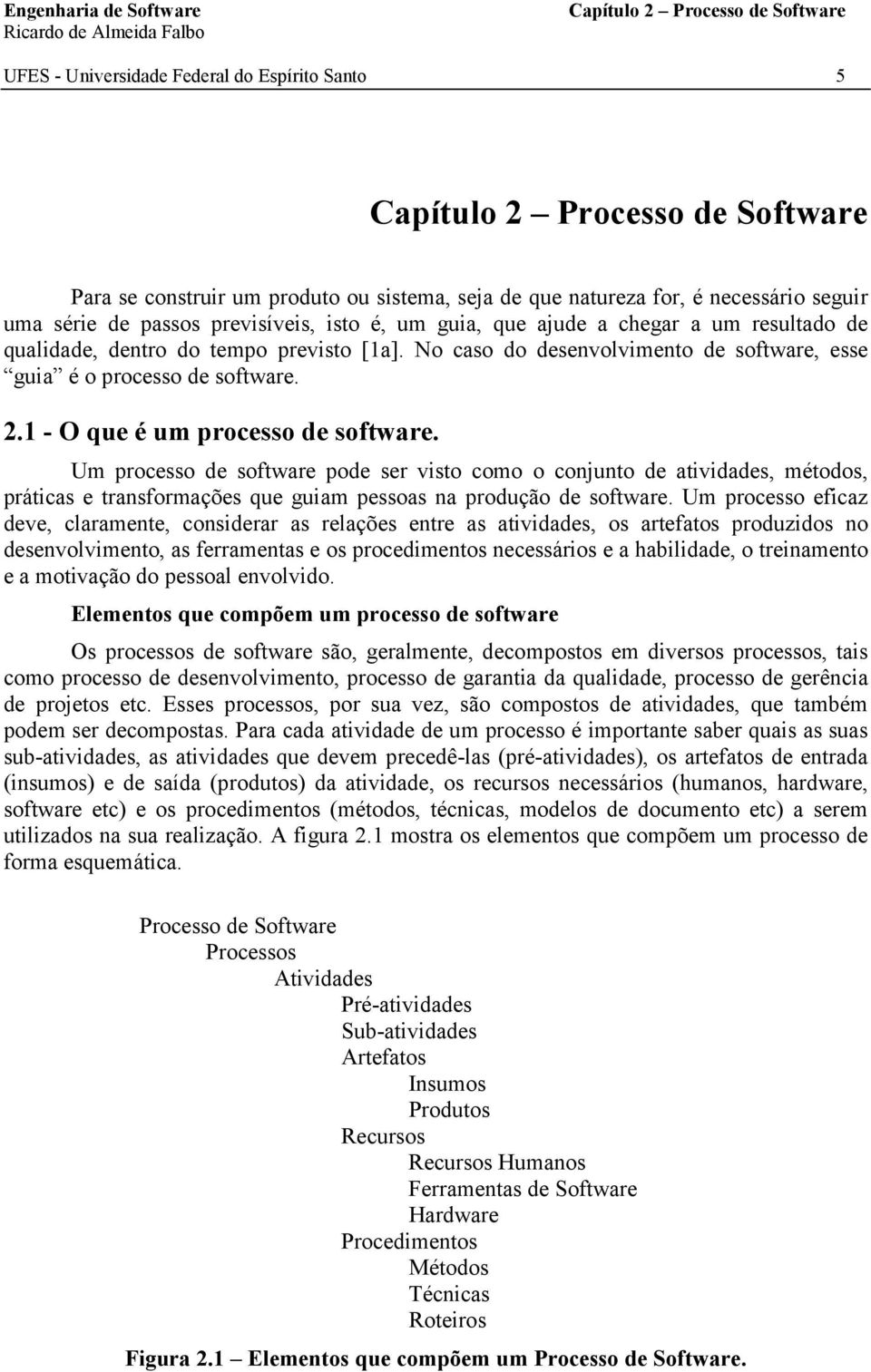 No caso do desenvolvimento de software, esse guia é o processo de software. 2.1 - O que é um processo de software.