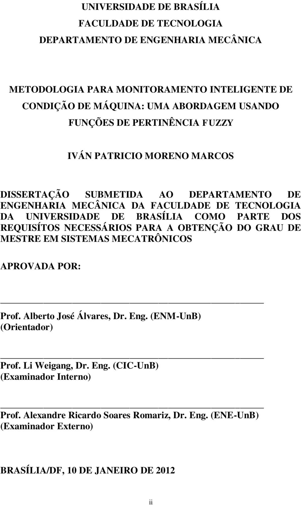 COMO PARTE DOS REQUISÍTOS NECESSÁRIOS PARA A OBTENÇÃO DO GRAU DE MESTRE EM SISTEMAS MECATRÔNICOS APROVADA POR: Prof. Alberto José Álvares, Dr. Eng.