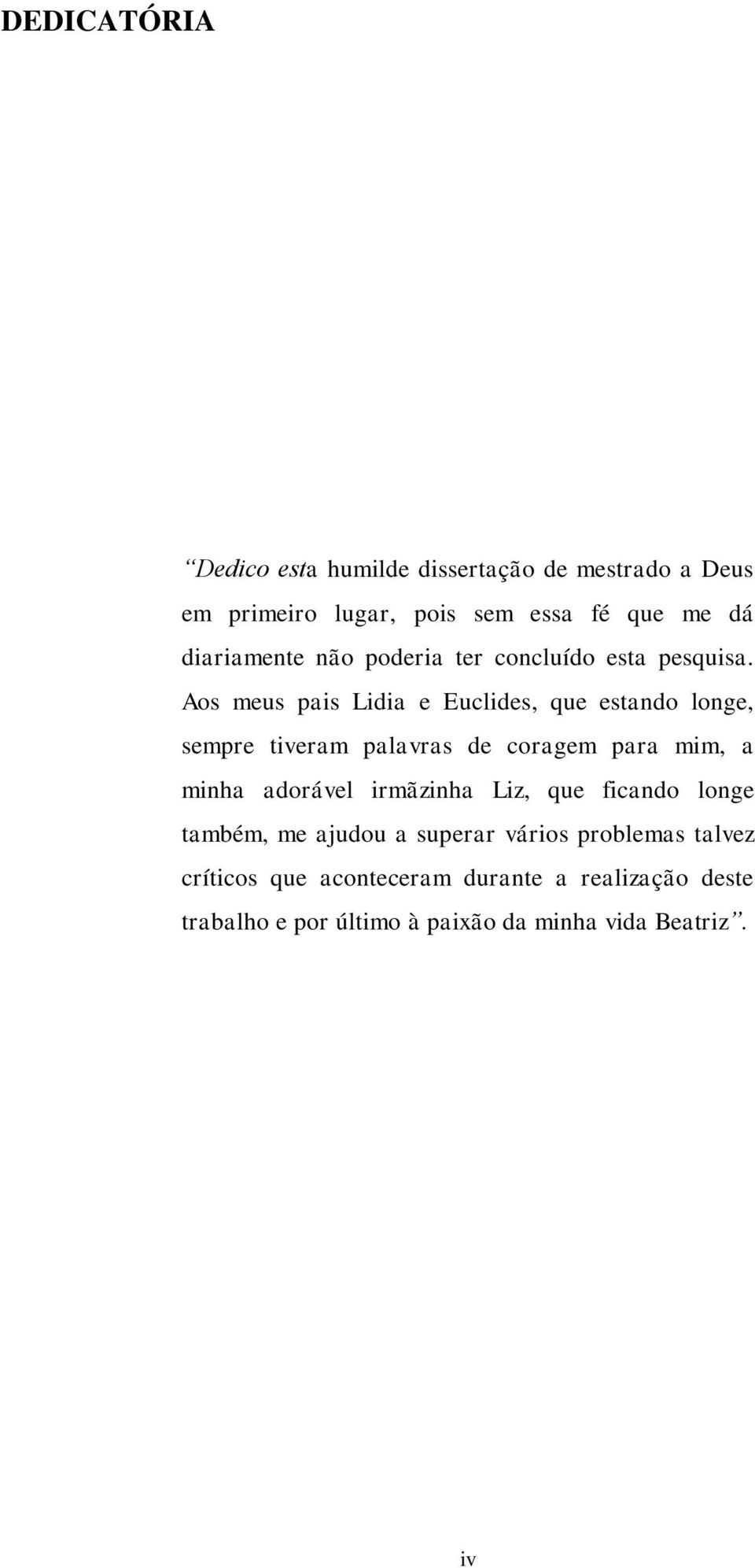 Aos meus pais Lidia e Euclides, que estando longe, sempre tiveram palavras de coragem para mim, a minha adorável