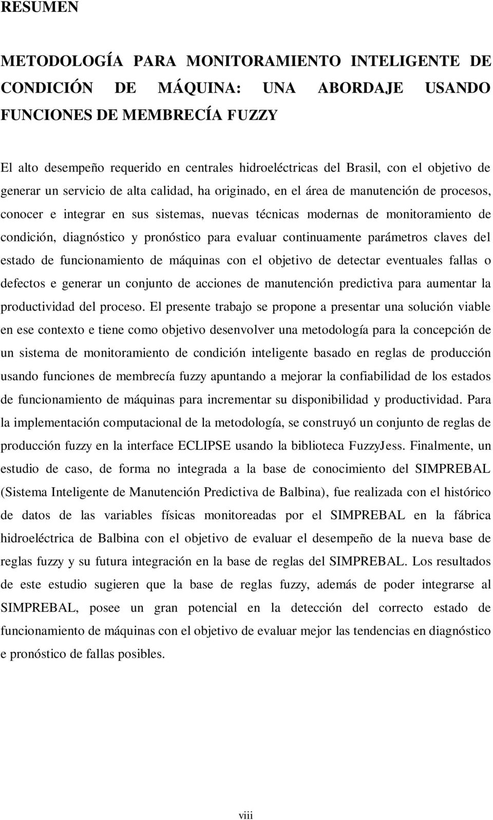 diagnóstico y pronóstico para evaluar continuamente parámetros claves del estado de funcionamiento de máquinas con el objetivo de detectar eventuales fallas o defectos e generar un conjunto de