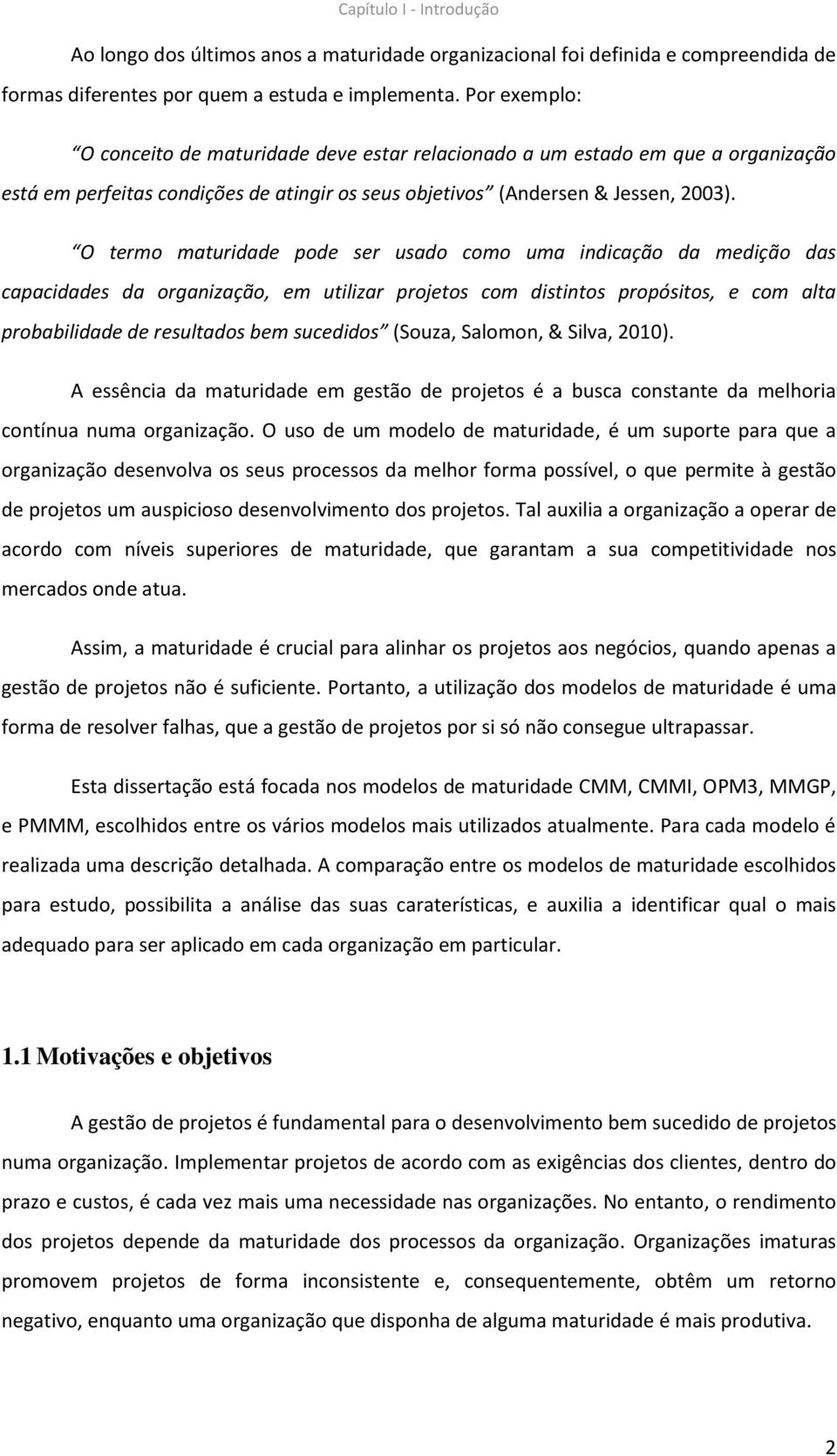 O termo maturidade pode ser usado como uma indicação da medição das capacidades da organização, em utilizar projetos com distintos propósitos, e com alta probabilidade de resultados bem sucedidos