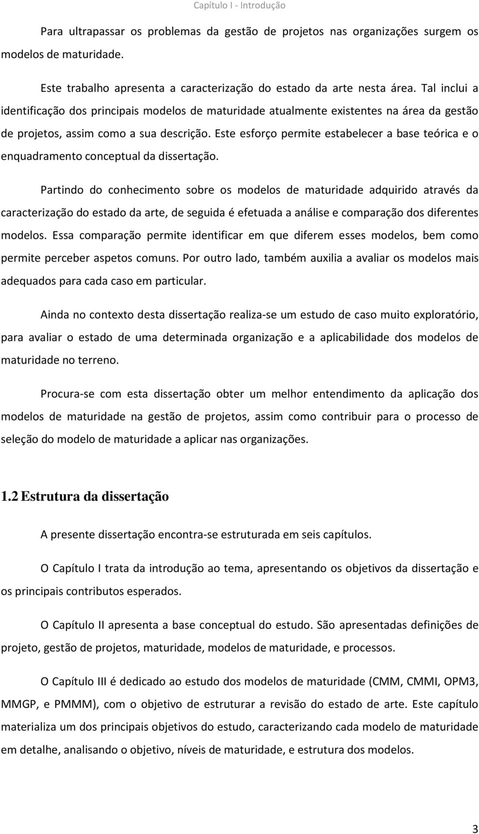 Este esforço permite estabelecer a base teórica e o enquadramento conceptual da dissertação.