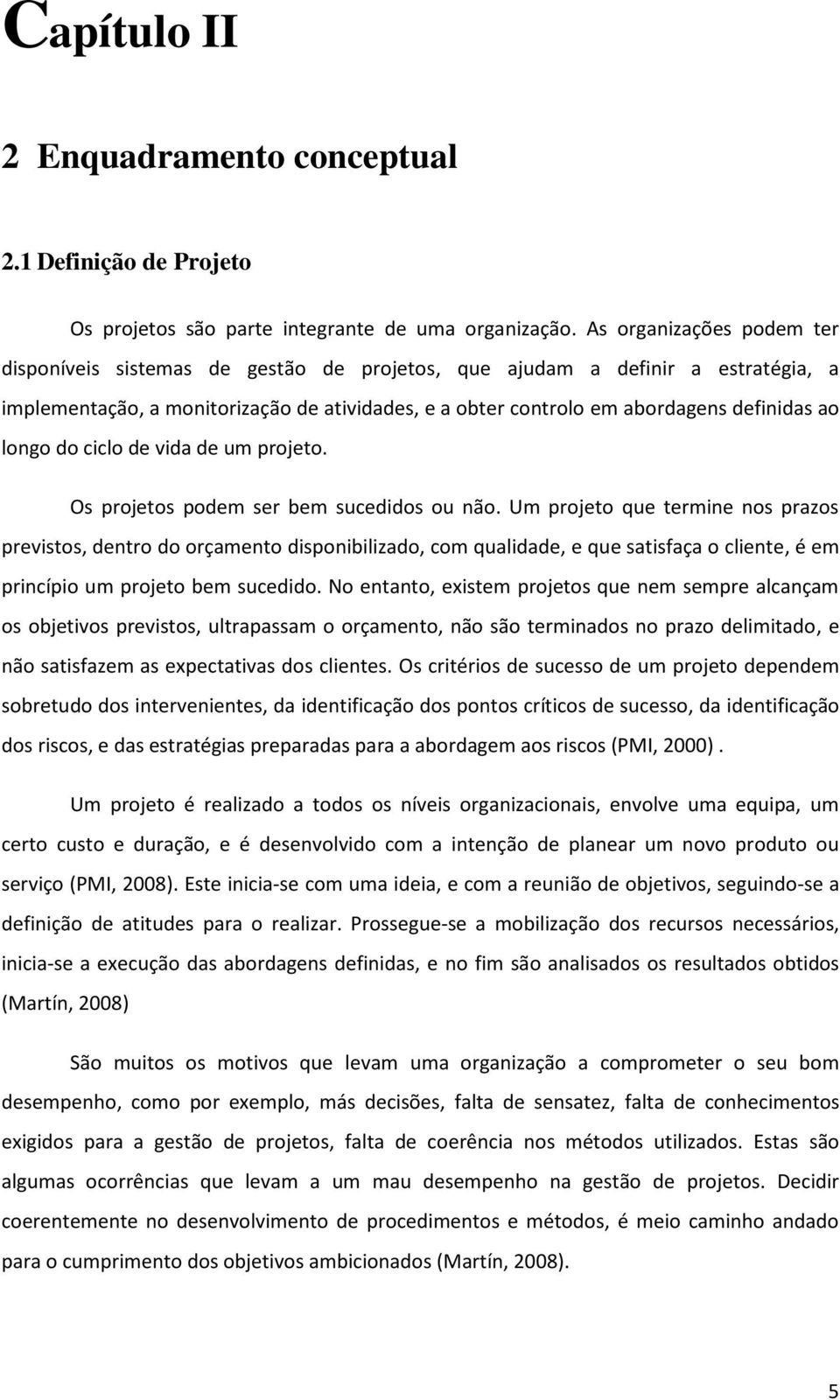 longo do ciclo de vida de um projeto. Os projetos podem ser bem sucedidos ou não.