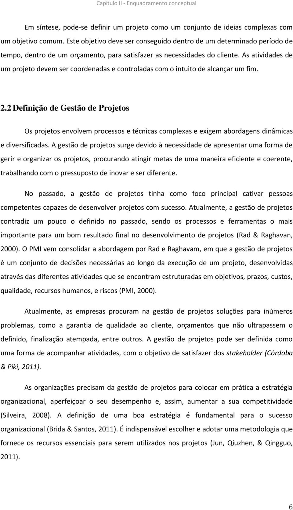 As atividades de um projeto devem ser coordenadas e controladas com o intuito de alcançar um fim. 2.