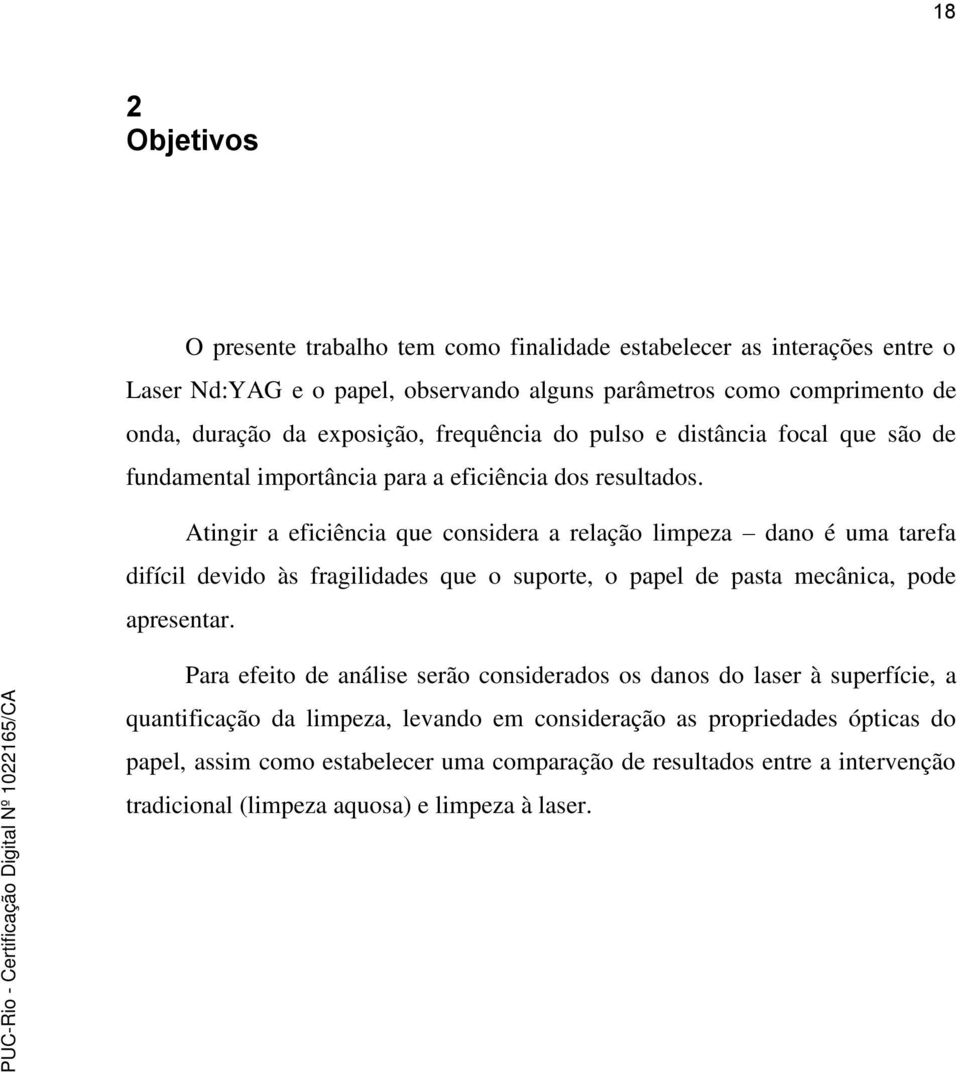 Atingir a eficiência que considera a relação limpeza dano é uma tarefa difícil devido às fragilidades que o suporte, o papel de pasta mecânica, pode apresentar.