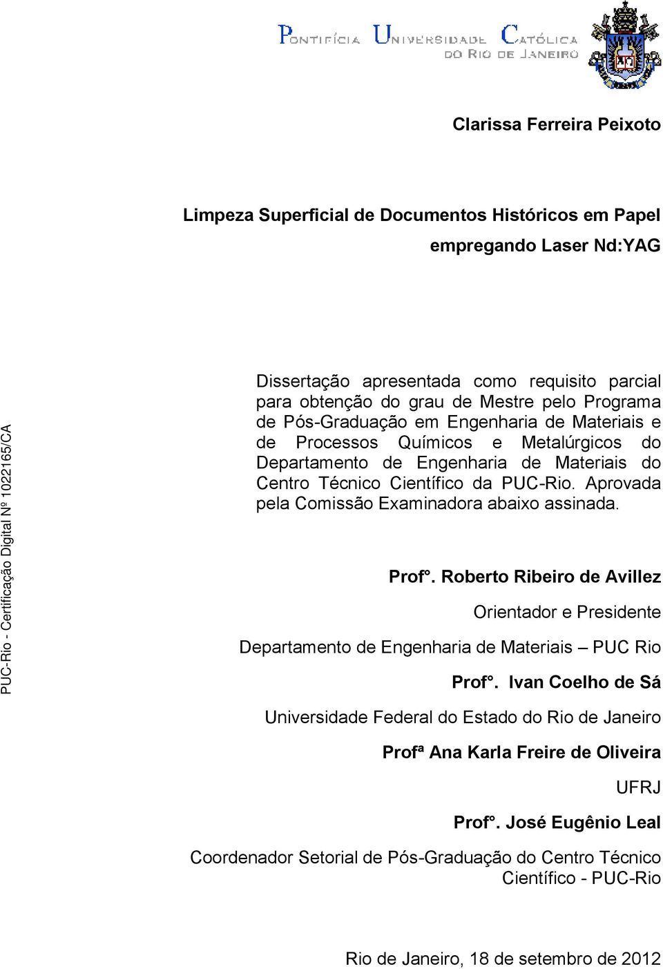 Aprovada pela Comissão Examinadora abaixo assinada. Prof. Roberto Ribeiro de Avillez Orientador e Presidente Departamento de Engenharia de Materiais PUC Rio Prof.