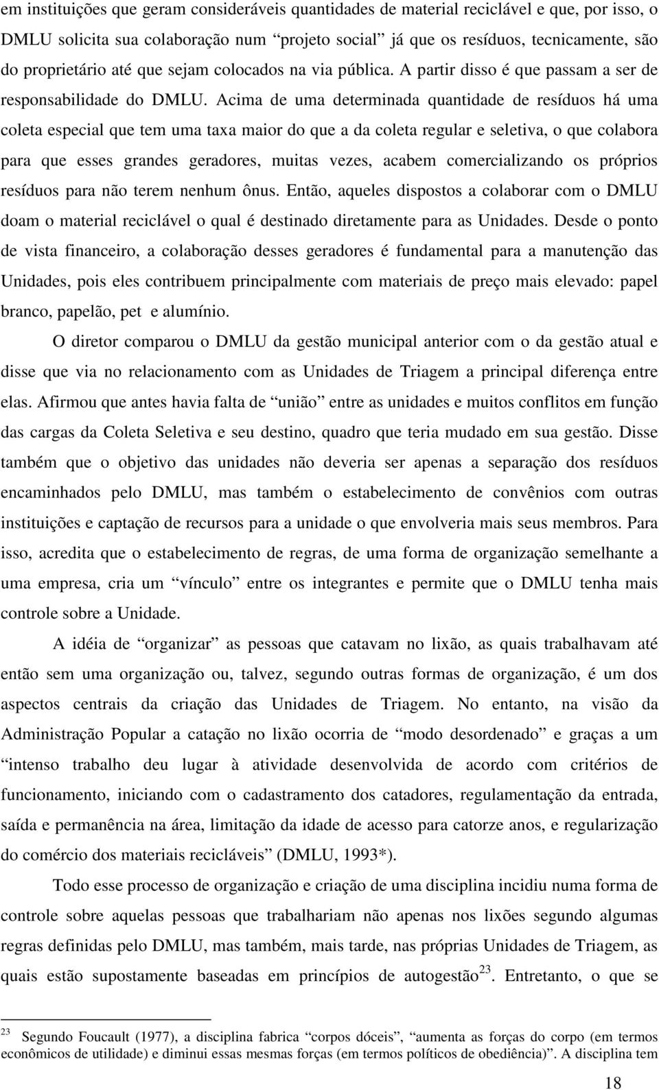 Acima de uma determinada quantidade de resíduos há uma coleta especial que tem uma taxa maior do que a da coleta regular e seletiva, o que colabora para que esses grandes geradores, muitas vezes,